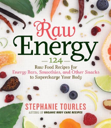 Raw Energy 124 Raw Food Recipes For Energy Bars Smoothies And Other Snacks To Supercharge Your Body Stephanie L Tourles