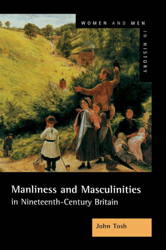 Manliness And Masculinities In Nineteenthcentury Britain Essays On Gender Family And Empire 1st Ed Tosh