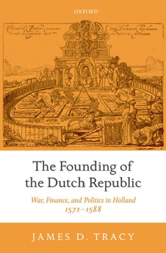 The Founding Of The Dutch Republic War Finance And Politics In Holland 15721588 Tracy