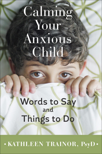 Calming Your Anxious Child Words To Say And Things To Do Trainor