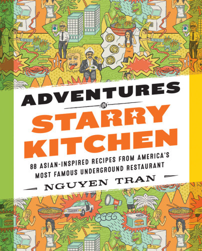 Adventures In Starry Kitchen 88 Asianinspired Recipes From Americas Most Famous Underground Restaurant Nguyen Tran