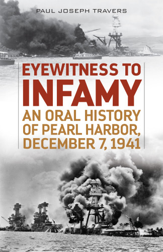 Eyewitness To Infamy An Oral History Of Pearl Harbor December 7 1941 First Lyons Press Paperback Edition Travers