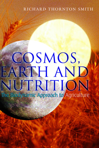 Cosmos Earth And Nutrition The Biodynamic Approach To Agriculture Thornton Smith