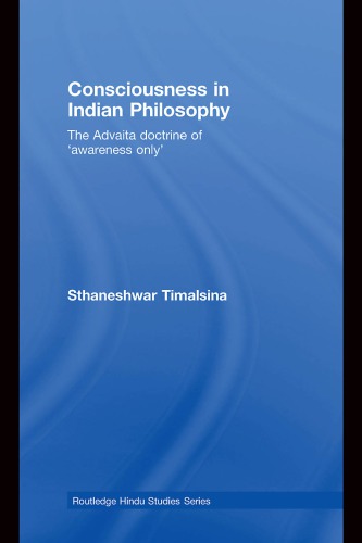 Consciousness In Indian Philosophy The Advaita Doctrine Of Awareness Only First Issued In Paperback Timalsina