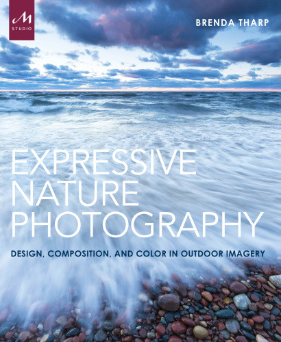 Expressive Nature Photography Design Composition And Color In Outdoor Imagery Brenda Tharp