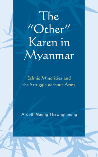 The Other Karen In Myanmar Ethnic Minorities And The Struggle Without Arms Thawnghmung