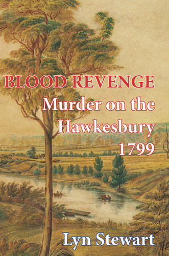 Blood Revenge Murder On The Hawkesbury 1799 Lyn Stewart