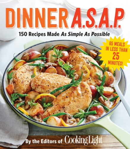 Dinner Asap 150 Recipes Made As Simple As Possible The Editors Of Cooking Light Magazine