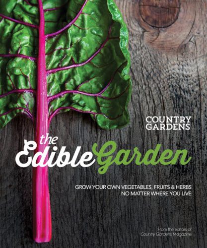The Edible Garden Grow Your Own Vegetables Fruits Herbs No Matter Where You Live Country Gardens Magazine