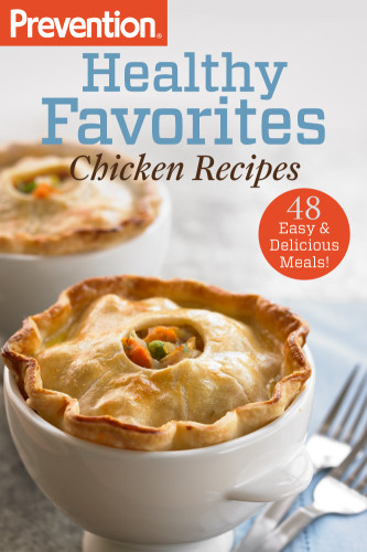 Prevention Healthy Favorites Chicken Recipes 48 Easy Delicious Meals The Editors Of Prevention