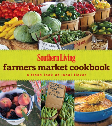 Southern Living Farmers Market Cookbooka Fresh Look At Local Flavor The Editors Of Southern Living