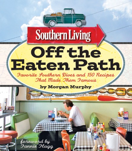 Southern Living Off The Eaten Path Favorite Southern Dives And 150 Recipes That Made Them Famous Editors Of Southern Living