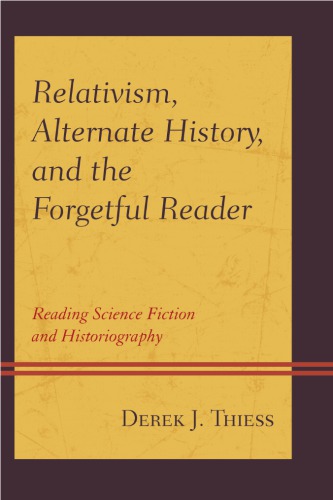 Relativism Alternate History And The Forgetful Reader Reading Science Fiction And Historiography Thiess