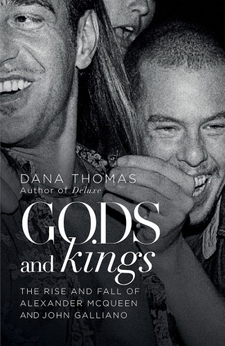 Gods And Kings The Rise And Fall Of Alexander Mcqueen And John Galliano Thomas
