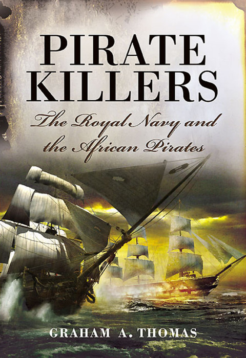 Pirate Killers The Royal Navy And The African Pirates 1st Edition Thomas
