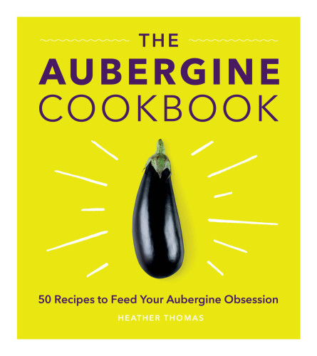 The Aubergine Cookbook 50 Recipes To Feef Your Aubergine Obssession Thomas
