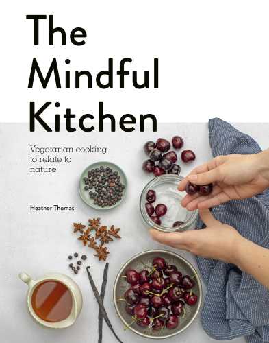 The Mindful Kitchen Vegetarian Cooking To Relate To Nature Heather Thomas