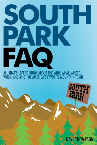 South Park Faq All Thats Left To Know About The Who What Where When And Of Americas Favorite Mountain Town Dave Thompson