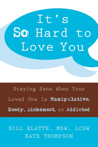 Its So Hard To Love You Staying Sane When Your Loved One Is Manipulative Needy Dishonest Or Addicted Thompson