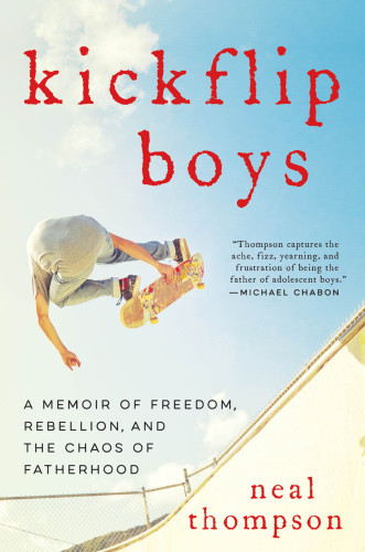 Kickflip Boys A Memoir Of Freedom Rebellion And The Chaos Of Fatherhood Thompson