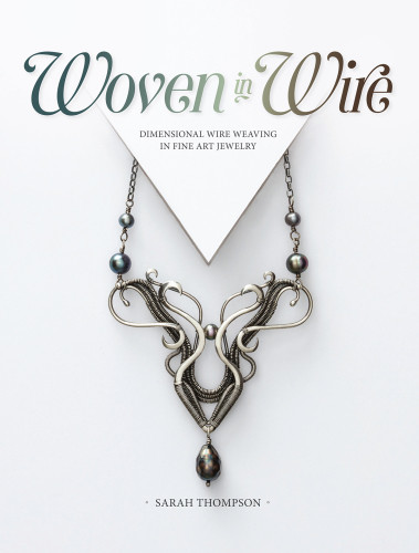 Woven In Wire Dimensional Wire Weaving In Fine Art Jewelry First Edition Sarah Thompson