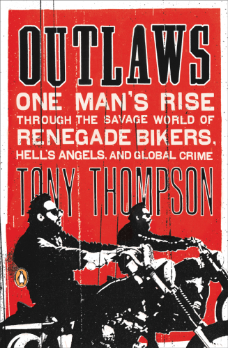 Outlaws One Mans Rise Through The Savage World Of Renegade Bikers Hells Angels And Global Crime Thompson
