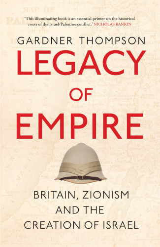 Legacy Of Empire Britains Support Of Zionism And The Creation Of Israel Thomspon