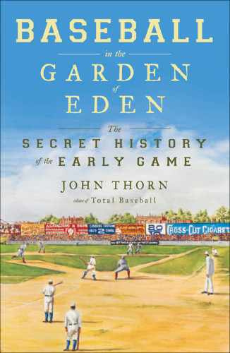 Baseball In The Garden Of Eden The Secret History Of The Early Game Thorn
