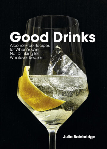 Good Drinks Alcoholfree Recipes For When Youre Not Drinking For Whatever Reason Julia Bainbridge