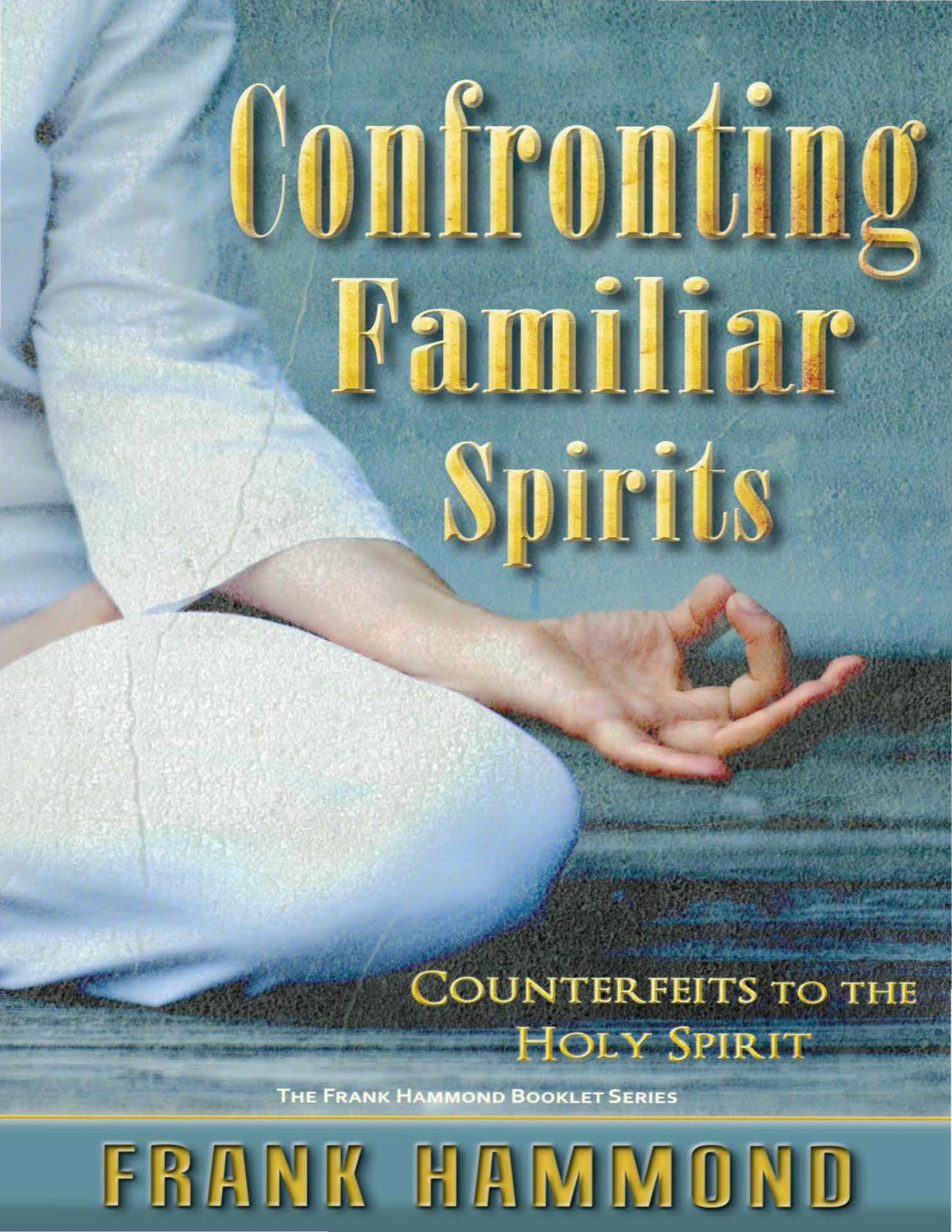 Confronting Familiar Spirits Counterfeits To The Holy Spirit Frank Hammond