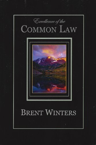 Excellence Of The Common Law Compared And Contrasted With Civil Law In Light Of History Nature And Scripture First Edition Brent Winters