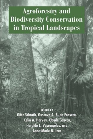 Agroforestry And Biodiversity Conservation In Tropical Landscapes 1st Edition Gotz Schroth