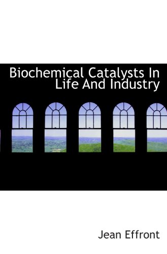 Biochemical Catalysts In Life And Industry Jean Effront