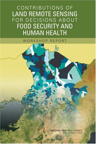 Contributions Of Land Remote Sensing For Decisions About Food Security And Human Health Workshop Report National Research Council