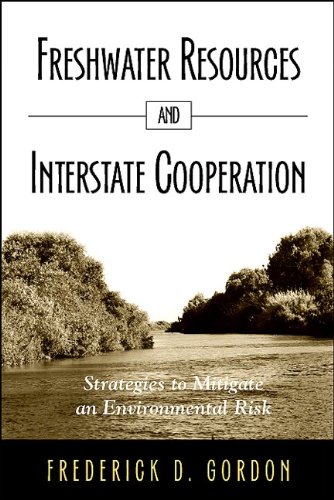 Freshwater Resources And Interstate Cooperation Strategies To Mitigate An Environmental Risk Frederick D Gordon