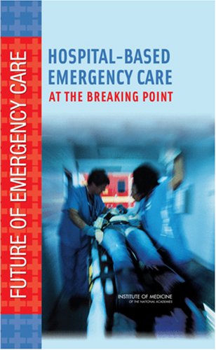 Hospitalbased Emergency Care At The Breaking Point Nap Ww 1st Edition Committee On The Future Of Emergency Care In The United States Health System