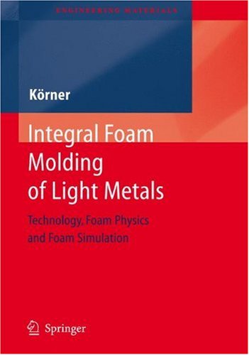 Integral Foam Molding Of Light Metals Technology Foam Physics And Foam Simulation Engineering M Carolin Koerner