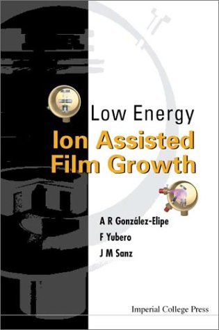 Low Energy Ion Assisted Film Growth A R Gonzlezelipe F Yubero