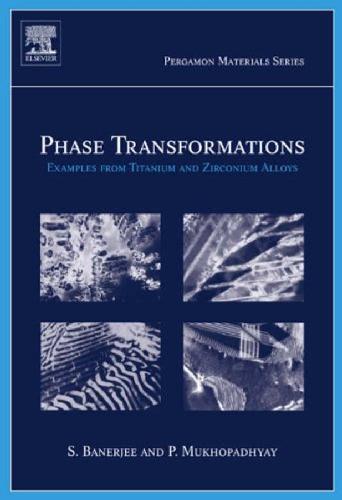 Phase Transformations Examples From Titanium And Zirconium Alloys S Banerjee And P Mukhopadhyay Eds