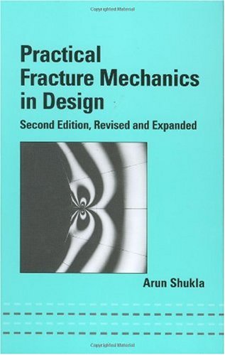 Practical Fracture Mechanics In Design 2nd Ed Rev And Expanded Arun Shukla