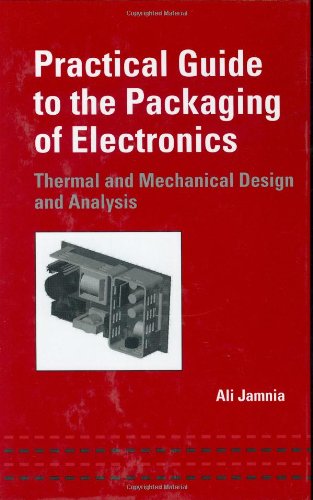 Practical Guide To The Packaging Of Electronics Thermal And Mechanical Design And Analysis 1st Edition Ali Jamnia