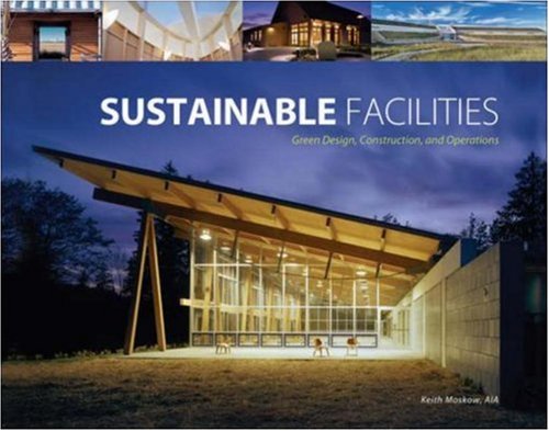Sustainable Facilities Green Design Construction And Operations 1st Edition Keith Moskow