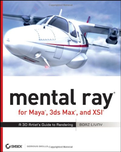 Mental Ray For Maya 3ds Max And Xsi A 3d Artists Guide To Rendering Boaz Livny