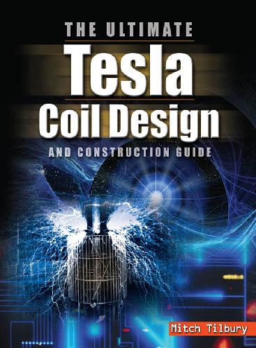 The Ultimate Tesla Coil Design And Construction Guide 1st Edition Mitch Tilbury