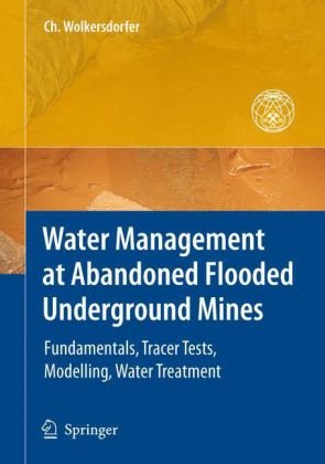 Water Management At Abandoned Flooded Underground Mines Fundamentals Tracer Tests Modelling Water Treatment 1st Edition Dr Rer Nat Christian Wolkersdorfer Auth