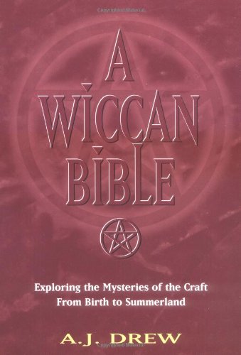 A Wiccan Bible Exploring The Mysteries Of The Craft From Birth To Summerland A J Drew