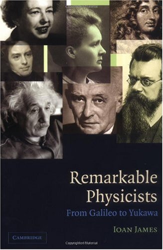Remarkable Physicists From Galileo To Yukawa 1st Edition Ioan James