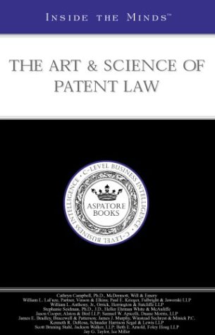 Inside The Minds The Art Science Of Patent Law 1st Ed Aspatore Books