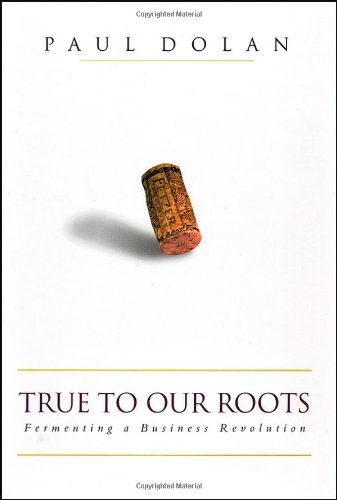 True To Our Roots Fermenting A Business Revolution 1st Edition Paul Dolan