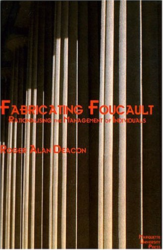 Fabricating Foucault Rationalising The Management Of Individuals Roger Alan Deacon